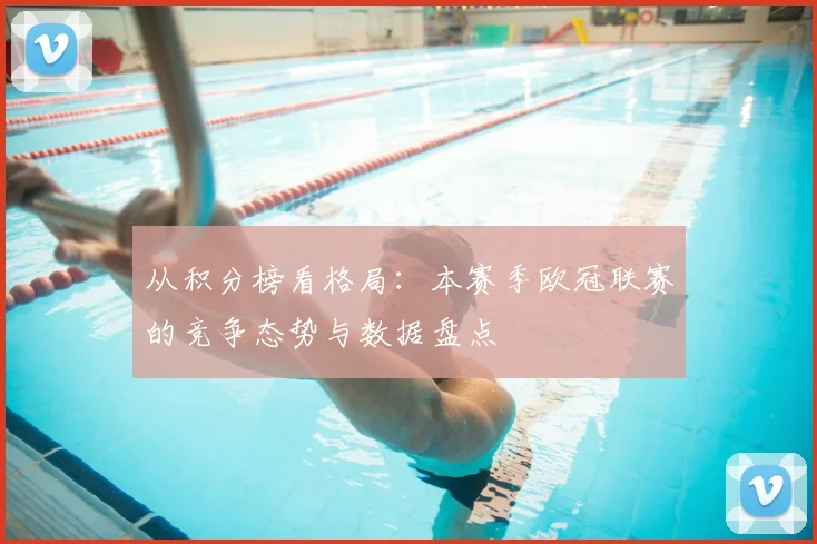 从积分榜看格局：本赛季欧冠联赛的竞争态势与数据盘点