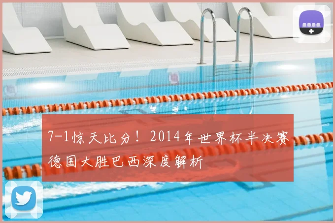 7-1惊天比分！2014年世界杯半决赛德国大胜巴西深度解析